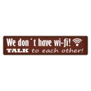 Blechschild "We don´t have wi-fi, talk each...