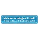 Blechschild "Brauche dringend Urlaub" 46 x 10...