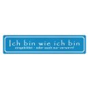 Blechschild "Ich bin wie ich bin, eingebildet"...