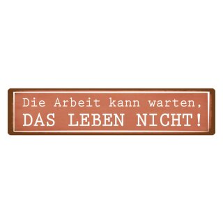 Blechschild "Arbeit kann warten Leben nicht" 46 x 10 cm Dekoschild Lebenseinstellung