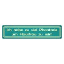 Blechschild "Habe viel Phantasie, Hausfrau" 46...