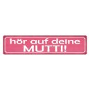 Blechschild "Höre auf deine Mutti" 46 x 10...