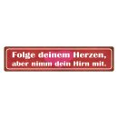 Blechschild "Folge deinem Herzen, nimm Hirn...