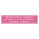 Blechschild "Was nicht glücklich macht,...