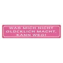 Blechschild "Was nicht glücklich macht,...