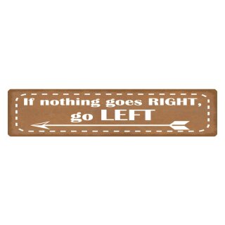Blechschild "If nothing goes right go left" 46 x 10 cm Dekoschild Vorgehen