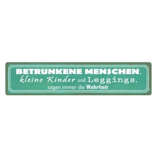 Blechschild "Betrunkene Menschen, Kinder, Leggings, Wahrheit" 46 x 10 cm Dekoschild Weisheit