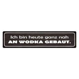 Blechschild "Ganz nah an Wodka gebaut" 46 x 10 cm Dekoschild lustiger Trinkspruch