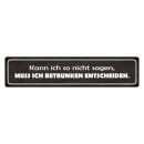 Blechschild "Muss ich betrunken entscheiden" 46...