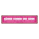 Blechschild "Männer kommen gehen, Freundinnen...