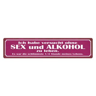 Blechschild "Versucht ohne Sex und Alkohol zu leben" 46 x 10 cm Dekoschild Lebenseinstellung