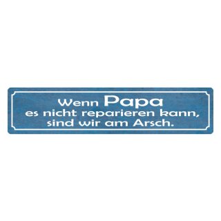 Blechschild "Papa nicht repariert, wir am Arsch" 46 x 10 cm Dekoschild Kind