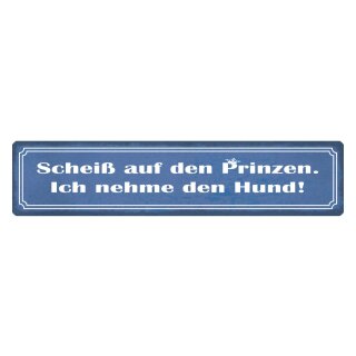 Blechschild "Scheiß auf Prinzen nehme Hund" 46 x 10 cm Dekoschild Spruch Hund
