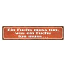 Blechschild "Fuchs muss tun was tun muss" 46 x...