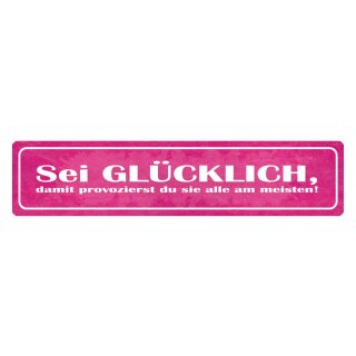 Blechschild "Sei glücklich, provozierst alle" 46 x 10 cm Dekoschild Spruch Verhalten