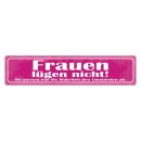 Blechschild "Frauen lügen nicht, passen...