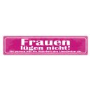 Blechschild "Frauen lügen nicht, passen...