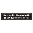 Blechschild "Suche Einsamkeit, wer kommt mit"...