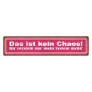 Blechschild "Das ist kein Chaos, versteht...