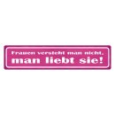 Blechschild "Frauen versteht nicht, liebt sie"...