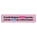 Blechschild "Muttersprache weil Vater nie zu...