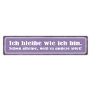 Blechschild "Ich bleibe wie ich bin, weil andere...