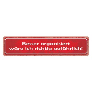 Blechschild "Besser organisiert gefährlich" 46 x 10 cm Dekoschild Vorbereitung