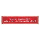 Blechschild "Besser organisiert...