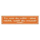 Blechschild "Tu was du willst, nicht weil...