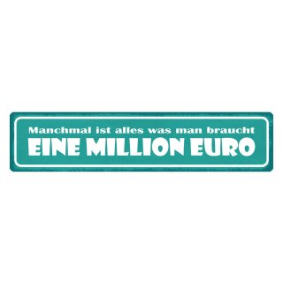 Blechschild "Alles was man braucht, 1 Million" 46 x 10 cm Dekoschild Meinung
