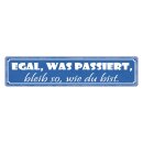 Blechschild "Egal was passiert, bleib wie bist"...