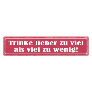Blechschild "Trinke lieber zu viel als wenig" 46 x 10 cm Dekoschild Spruch trinken