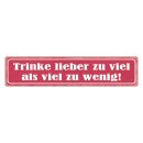 Blechschild "Trinke lieber zu viel als wenig"...