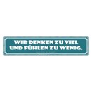 Blechschild "Denken zu viel fühlen wenig"...