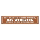 Blechschild "Keine Pause, Werkzeug muss...