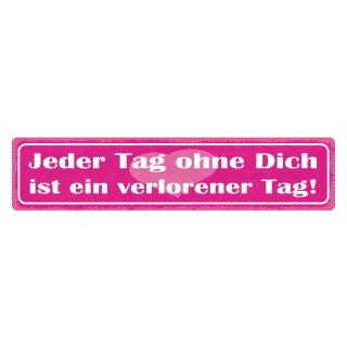 Blechschild "Tag ohne dich ist verlorener Tag" 46 x 10 cm Dekoschild Spruch Beziehung