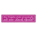 Blechschild "Tropfen Liebe wertvoller als Gold"...