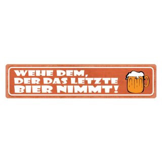 Blechschild "Wehe dem der letztes Bier nimmt" 46 x 10 cm Dekoschild Bierspruch