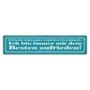 Blechschild "Bin immer mit Besten zufrieden" 46...