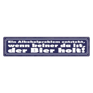 Blechschild "Alkoholproblem wenn keiner da der Bier holt" 46 x 10 cm Dekoschild Hinweisschild