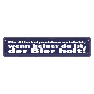 Blechschild "Alkoholproblem wenn keiner da der Bier holt" 46 x 10 cm Dekoschild Hinweisschild