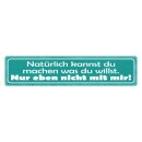 Blechschild "Machen was willst, nicht mit mir"...