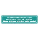 Blechschild "Machen was willst, nicht mit mir"...