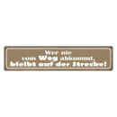 Blechschild "Wer nie Weg abkommt, bleibt auf...