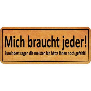 Schild Spruch "Mich braucht jeder - hätte ihnen noch gefehlt" 27 x 10 cm Blechschild
