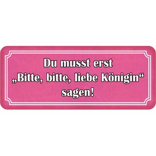 Schild Spruch "Du musst erst bitte Königin sagen" 27 x 10 cm Blechschild