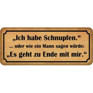 Schild Spruch "habe Schnupfen - Mann sagen, geht zu Ende mit mir" 27 x 10 cm Blechschild   