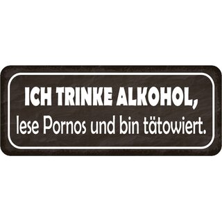 Schild Spruch trinke Alkohol, lese Pornos, bin tätowiert 27 x 10 cm Blechschild