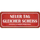 Schild Spruch "Neuer Tag gleicher Scheiß in...