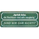Schild Spruch "Sprich leise, Nachbarn neugierig -...